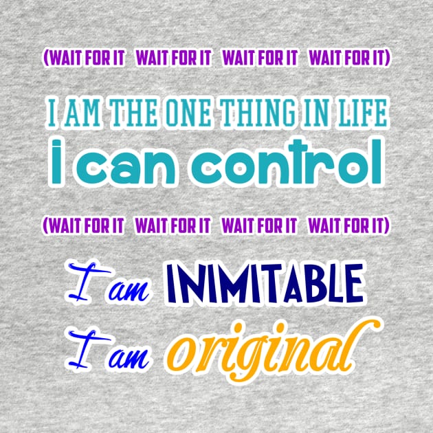 Wait for it I am inimitable I am original by DebHarley